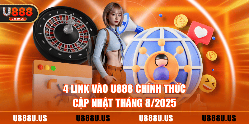 4 link vào U888 chính thức - cập nhật tháng 8/2025