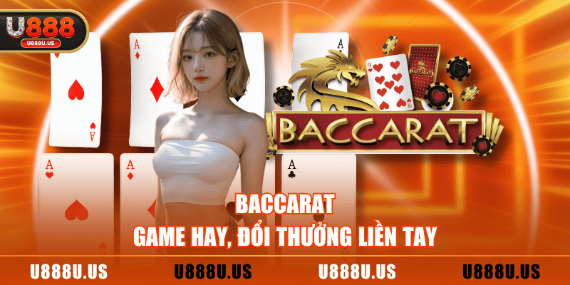 Baccarat - Game hay, đổi thưởng liền tay