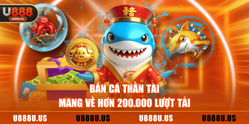 Bắn cá Thần Tài mang về hơn 200.000 lượt tải
