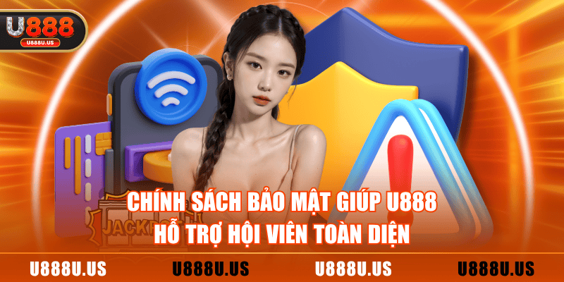 Chính sách bảo mật giúp U888 hỗ trợ hội viên toàn diện