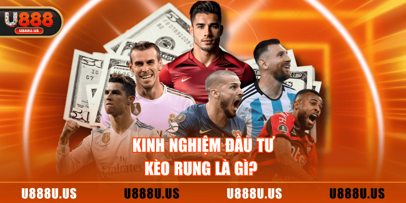 Kinh nghiệm đầu tư kèo rung là gì? 