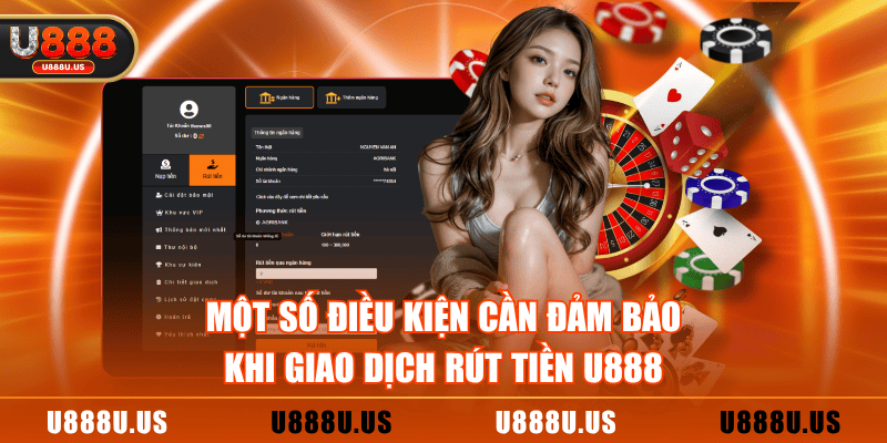 Một số điều kiện cần đảm bảo khi giao dịch rút tiền U888