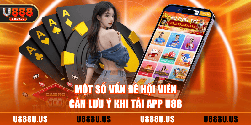Một số vấn đề hội viên cần lưu ý khi tải app U888