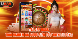 Tải App U888 - Trải Nghiệm Cá Cược Siêu Tốc Trên Di Động