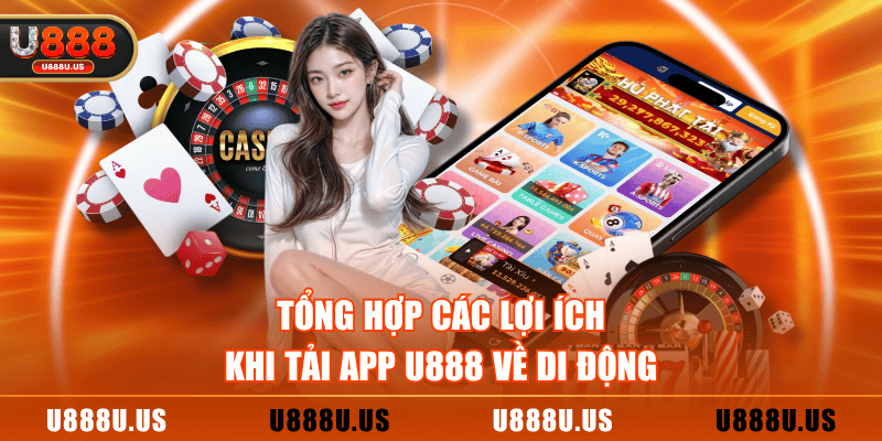 Tổng hợp các lợi ích khi tải app U888 về di động