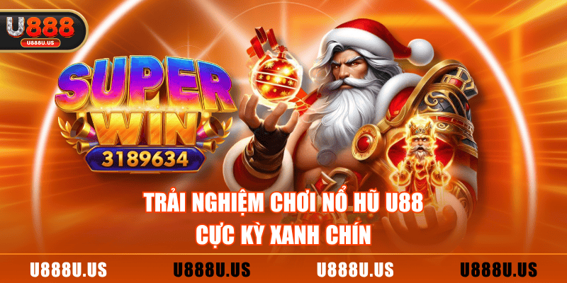 Trải nghiệm chơi nổ hũ U88 cực kỳ xanh chín