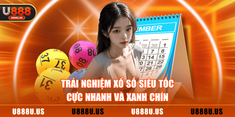 Trải nghiệm xổ số siêu tốc cực nhanh và xanh chín