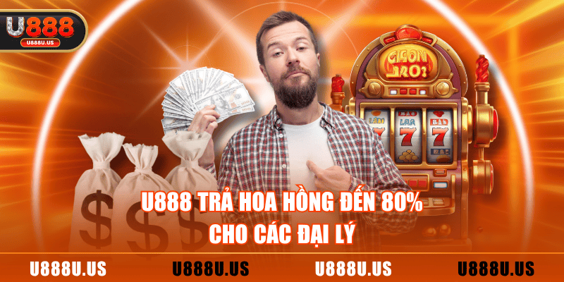 U888 trả hoa hồng đến 80% cho các đại lý